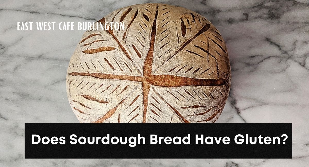 Does Sourdough Bread Have Gluten? East West Cafe Order Online