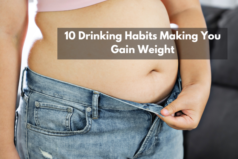 10 Drinking Habits Making You Gain Weight